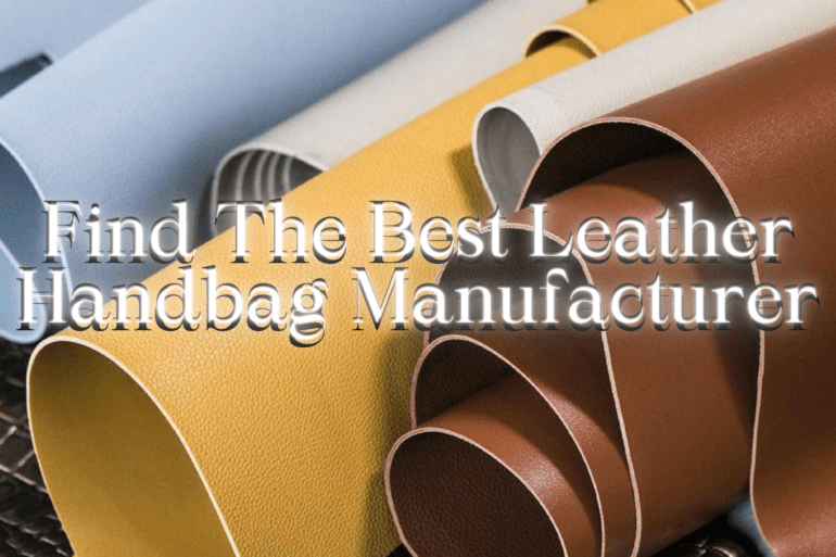 Find The Best Leather Handbag Manufacturer