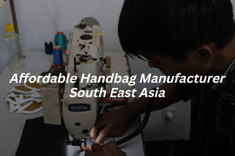 Affordable Handbag Manufacturer South East Asia